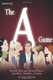 Secrets of the A Game: How to Meet and Attract Women Anywhere, Anyplace, Anytime