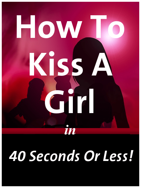 How to Kiss a Girl in 40 Seconds or Less!